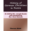History of German Christians in Russia: As told by Rev. Joseph Kessler and translated by Rev. Horst Gutsche