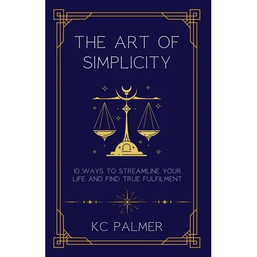 The Art of Simplicity: 10 Ways to find Inner Peace through Emotional Healing and Self-Discovery