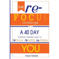 The Refocus Challenge: A 40 Day Personal Training Guide To: Refocus. Revamp. Revitalize YOU