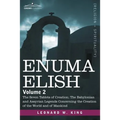Enuma Elish: Volume 2: The Seven Tablets of Creation; The Babylonian and Assyrian Legends Concerning the Creation of the World and