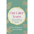 Our Later Years: Shared Wisdom on Ageing Powerfully Together