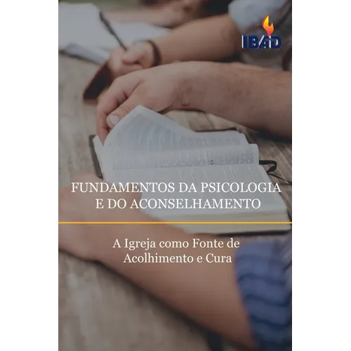 Fundamentos Da Psicologia E Do Aconselhamento: A Igreja como Fonte de Acolhimento e Cura