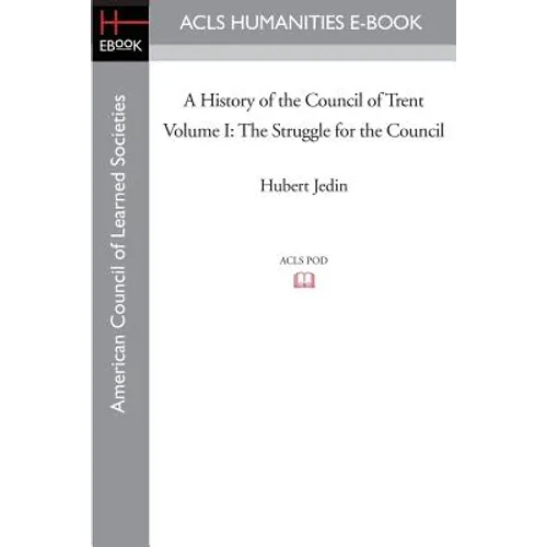 A History of the Council of Trent Volume I: The Struggle for the Council