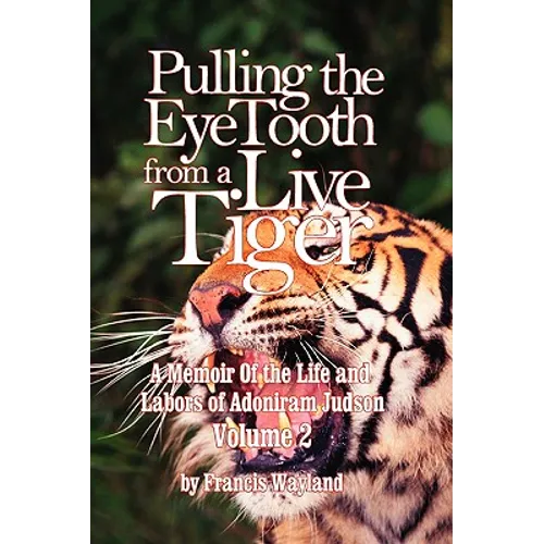 Pulling the Eyetooth from a Live Tiger: The Memoir of the Life and Labors of Adoniram Judson (Vol.2)