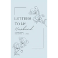 Letters to My Husband: A Love Story, One Letter At A Time (Hardback)