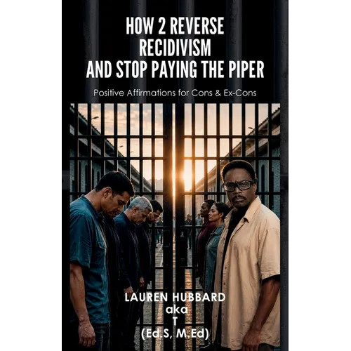 How 2 Reverse Recidivism and Stop Paying the Piper, Positive Affirmations for Cons & Ex-Cons