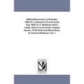 Biblical Researches in Palestine, 1838-52. A Journal of Travels in the Year 1838. by E. Robinson and E. Smith. Drawn Up From the original Diaries, Wit