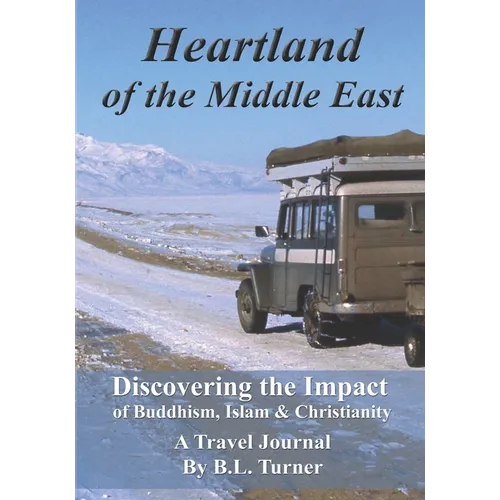 Heartland of the Middle East: Discovering the Impact of Buddhism, Islam & Christianity, A Travel Journal