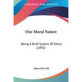 Our Moral Nature: Being A Brief System Of Ethics (1892)
