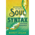 Soul Syntax: Outcreating the Mind by Awakening Awareness