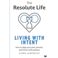 The Resolute Life: Living with Intent: Living With Intent
