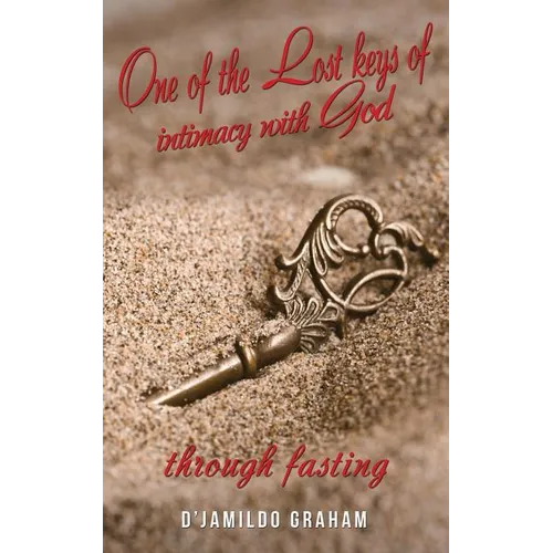 One of the lost keys of intimacy with God through fasting.