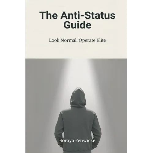 The Anti-Status Guide: Look Normal, Operate Elite