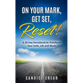 On Your Mark, Get Set, Reset!: A 30-Day Devotional to Transform Your Faith, Life and Work