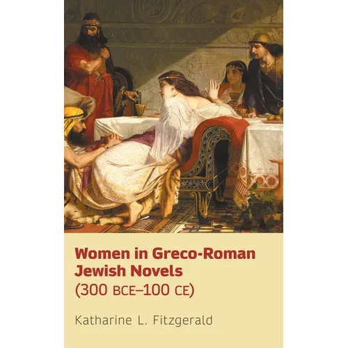 Women in Greco-Roman Jewish Novels (300 BCE-100 CE)