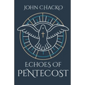 Echoes Of Pentecost: From the Upper Room to Your Living Room - the Spirit's Power for Everyday Faith