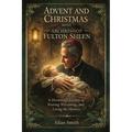Advent and Christmas with Archbishop Fulton Sheen: A Devotional Journey of Waiting, Welcoming, and Living the Mystery