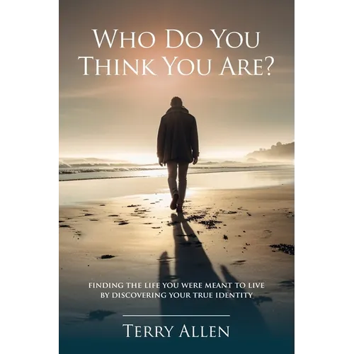 Who Do You Think You Are? Finding the Life You Were Meant to Live by Discovering Your True Identity
