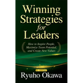 Winning Strategies for Leaders: How to Inspire People, Maximize Team Potential, and Create New Values