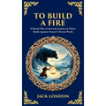 To Build a Fire: A Brutal Tale of Survival, Instinct & Man's Battle Against Nature's Frozen Wrath (Deluxe Hardbound Edition)