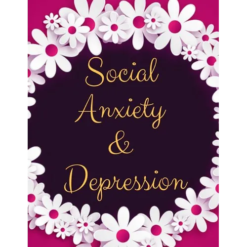 Social Anxiety and Depression Workbook: Ideal and Perfect Gift for Social Anxiety and Depression Workbook Best Social Anxiety and Depression Workbook