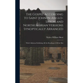 The Gospel According to Saint John in Anglo-Saxon and Northumbrian Versions Synoptically Arranged: With Collations Exhibiting All the Readings of All