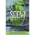 The Scent of Rain-Essence of Hope: Hope for a new beginning when life feels at an end. Discover How to regain your purpose, reclaim your passion, rene