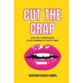 Cut the Crap: Stop Self Sabotaging Start Winning at Everything