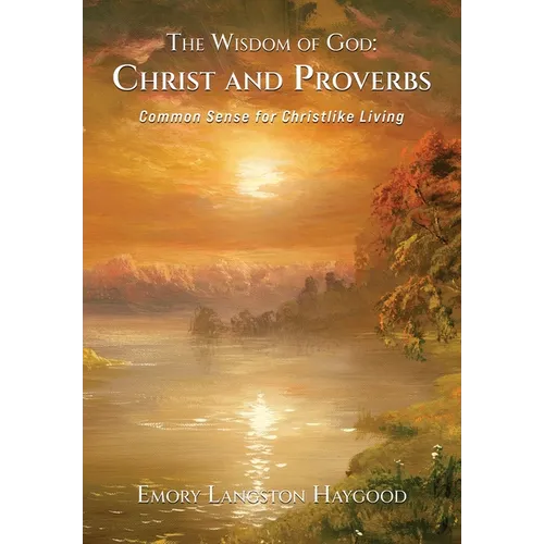 The Wisdom of God - Christ and Proverbs: Common Sense for Christlike Living