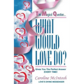 What Would LOVE Do?: The Magical Question That Gives You The Perfect Answer - Everytime!