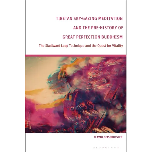 Tibetan Sky-Gazing Meditation and the Pre-History of Great Perfection Buddhism: The Skullward Leap Technique and the Quest for Vitality