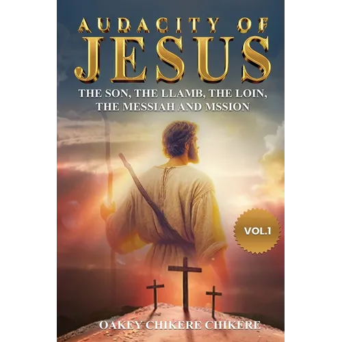 Audacity of Jesus: The Son, the Lamb, the Lion, the Messiah, and His Mission