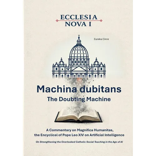Ecclesia Nova I - Machina dubitans: The Doubting Machine: A Commentary on Magnifica Humanitas, the Encyclical of Pope Leo XIV on Artificial Intelligen