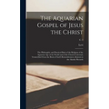 The Aquarian Gospel of Jesus the Christ; the Philosophic and Practical Basis of the Religion of the Aquarian Age of the World and of the Church Univer