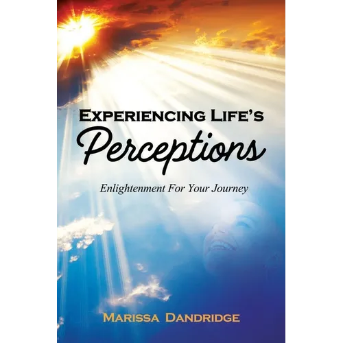 Experiencing Life's Perceptions: Enlightment For Your Journey