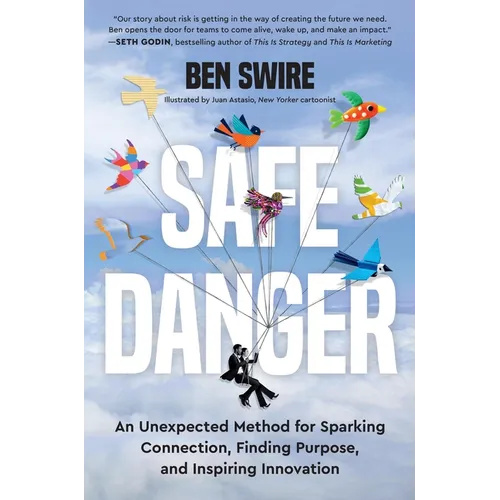 Safe Danger: An Unexpected Method for Sparking Connection, Finding Purpose, and Inspiring Innovation