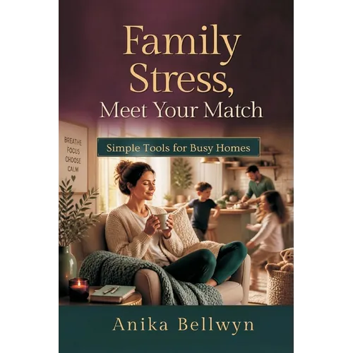 Family Stress, Meet Your Match: Simple Tools for Busy Homes