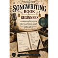 Songwriting Book for Beginners: A Guided Songwriting Journal & Songwriter Log Book for Writing Lyrics, Verses, Choruses, Hooks, Chord Changes, Song St