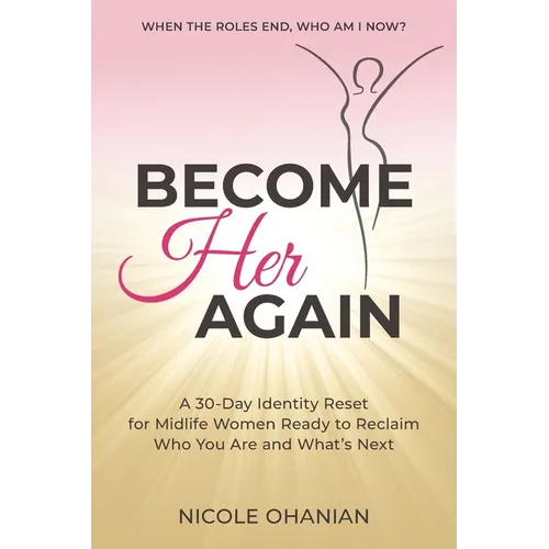 Become Her Again: A 30-Day Identity Reset for Midlife Women Ready to Reclaim Who You Are and What's Next