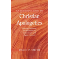 An Introduction to Christian Apologetics: Exploring, Explaining, and Establishing the Gospel in Light of Its Organic Character