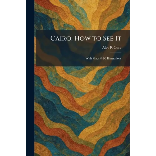 Cairo, How to See It: With Maps & 90 Illustrations