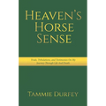 Heaven's Horse Sense: Trials, Tribulations, and Testimonies on My Journey through Life and Death