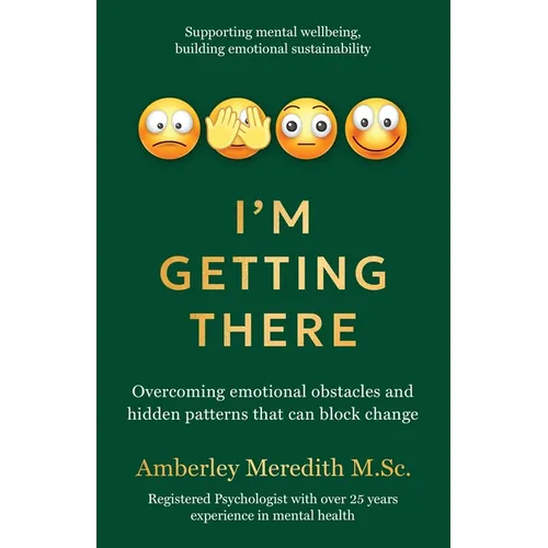 I'm Getting There - Overcoming emotional obstacles and hidden patterns that can block change