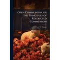 Open Communion; or the Principles of Restricted Communion