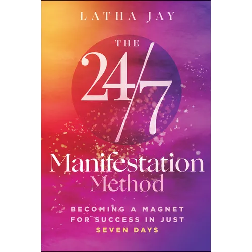 The 24/7 Manifestation Method: Becoming a Magnet for Success in Just Seven Days