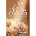 Oh For Crying Out Loud: Tears of Joy Devotional