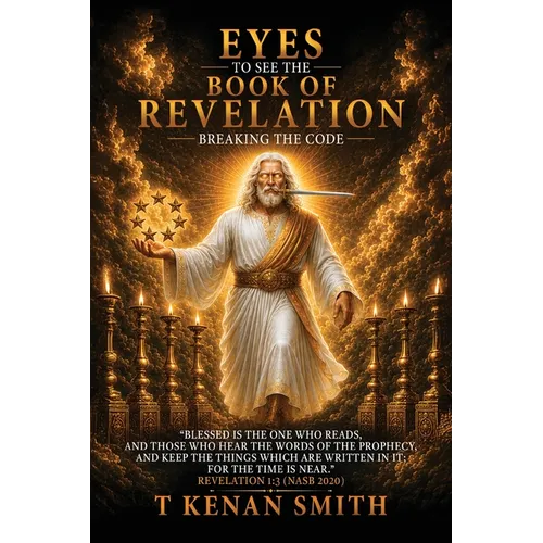 Eyes To See The Book Of Revelation: Breaking The Code