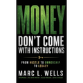 Money Don't Come with Instructions: From Hustle to Ownership to Legacy