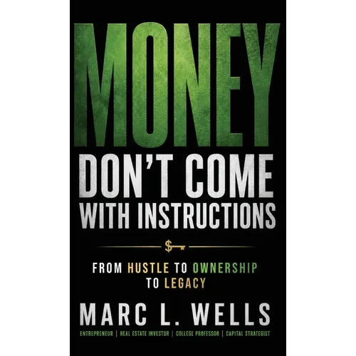 Money Don't Come with Instructions: From Hustle to Ownership to Legacy