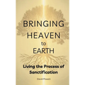 Bringing Heaven to Earth: Living the Process of Sanctification